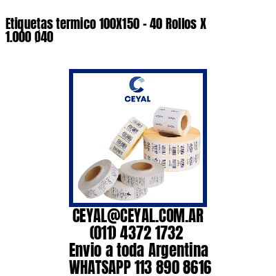 Etiquetas termico 100X150 – 40 Rollos X 1.000 Ø40