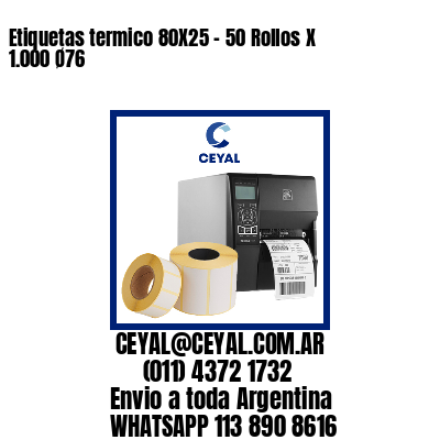 Etiquetas termico 80X25 – 50 Rollos X 1.000 Ø76