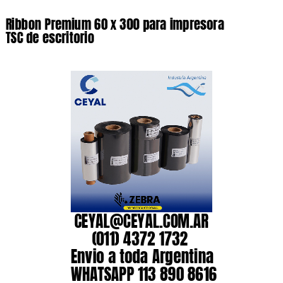 Ribbon Premium 60 x 300 para impresora TSC de escritorio