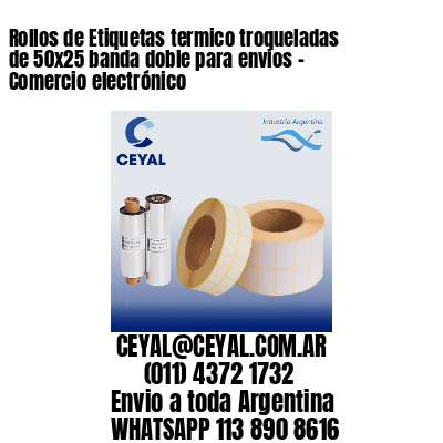 Rollos de Etiquetas termico troqueladas de 50x25 banda doble para envios - Comercio electrónico