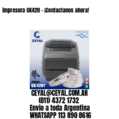 impresora GK420 - ¡Contactanos ahora!