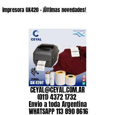 impresora GK420 – ¡Últimas novedades!