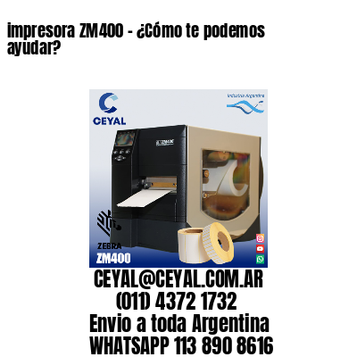 impresora ZM400 - ¿Cómo te podemos ayudar?