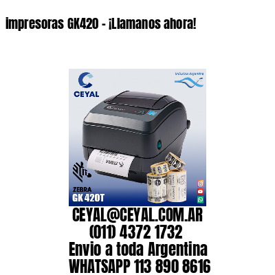 impresoras GK420 – ¡Llamanos ahora!