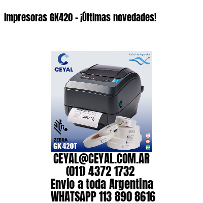 impresoras GK420 – ¡Últimas novedades!