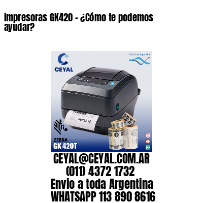 impresoras GK420 - ¿Cómo te podemos ayudar?