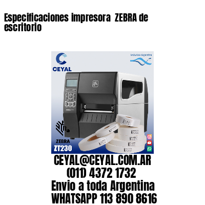 Especificaciones impresora  ZEBRA de escritorio