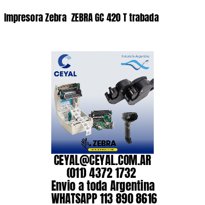 Impresora Zebra  ZEBRA GC 420 T trabada