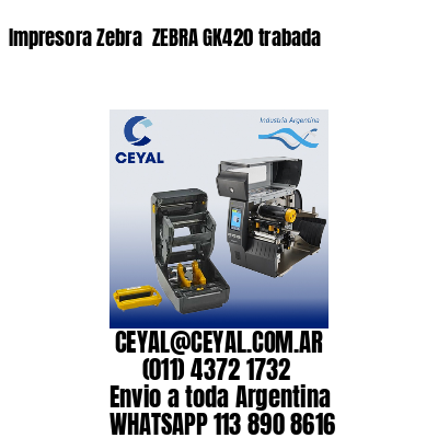 Impresora Zebra  ZEBRA GK420 trabada