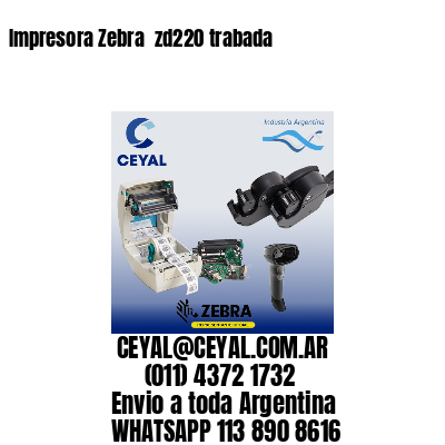 Impresora Zebra  zd220 trabada