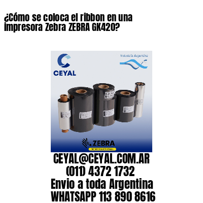 ¿Cómo se coloca el ribbon en una impresora Zebra ZEBRA GK420?