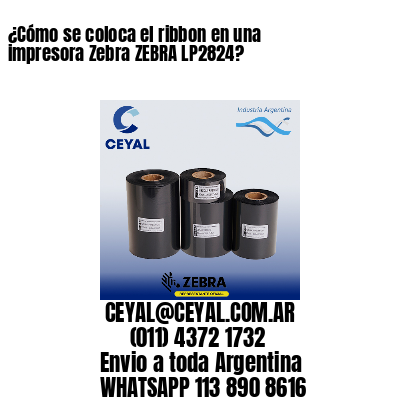 ¿Cómo se coloca el ribbon en una impresora Zebra ZEBRA LP2824?