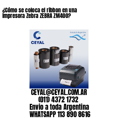 ¿Cómo se coloca el ribbon en una impresora Zebra ZEBRA ZM400?