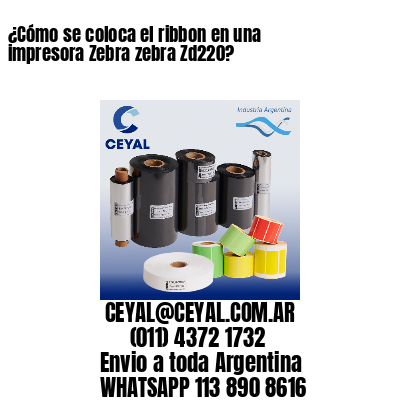 ¿Cómo se coloca el ribbon en una impresora Zebra zebra Zd220?