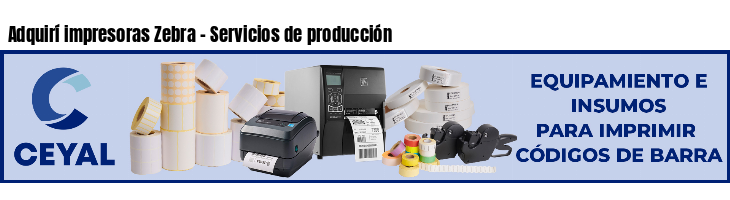 Adquirí impresoras Zebra - Servicios de producción