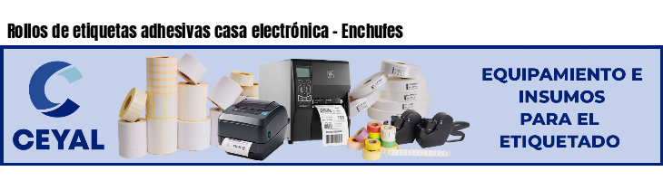 Rollos de etiquetas adhesivas casa electrónica - Enchufes