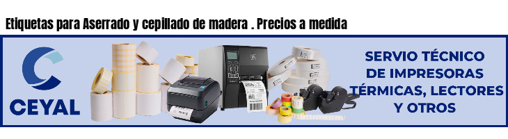 Etiquetas para Aserrado y cepillado de madera . Precios a medida