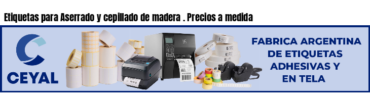 Etiquetas para Aserrado y cepillado de madera . Precios a medida