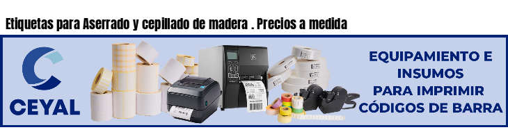 Etiquetas para Aserrado y cepillado de madera . Precios a medida