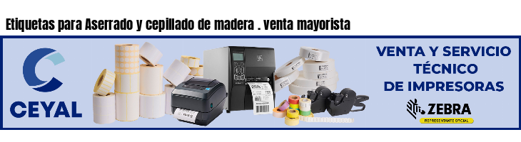 Etiquetas para Aserrado y cepillado de madera . venta mayorista