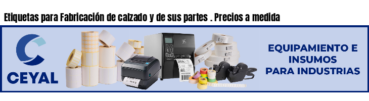 Etiquetas para Fabricación de calzado y de sus partes . Precios a medida