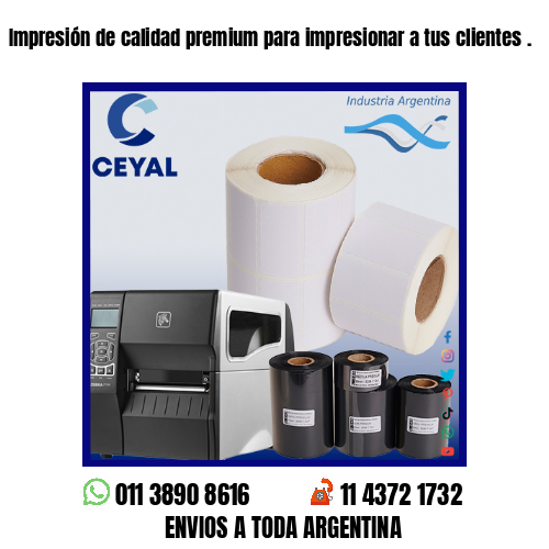 Impresión de calidad premium para impresionar a tus clientes .