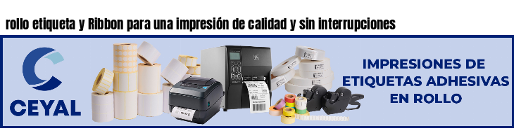 rollo etiqueta y Ribbon para una impresión de calidad y sin interrupciones