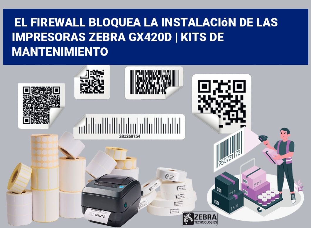 El firewall bloquea la instalación de las impresoras Zebra GX420d | Kits de mantenimiento
