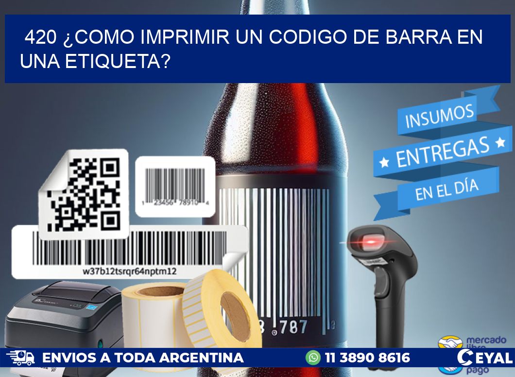 420 ¿COMO IMPRIMIR UN CODIGO DE BARRA EN  UNA ETIQUETA?