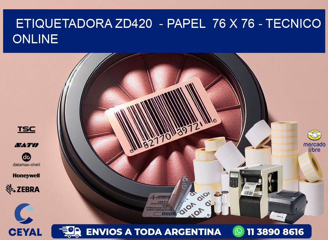 ETIQUETADORA ZD420  - PAPEL  76 x 76 - TECNICO ONLINE