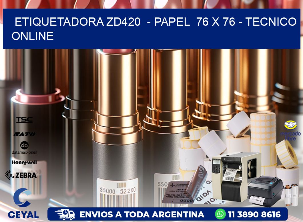 ETIQUETADORA ZD420  - PAPEL  76 x 76 - TECNICO ONLINE