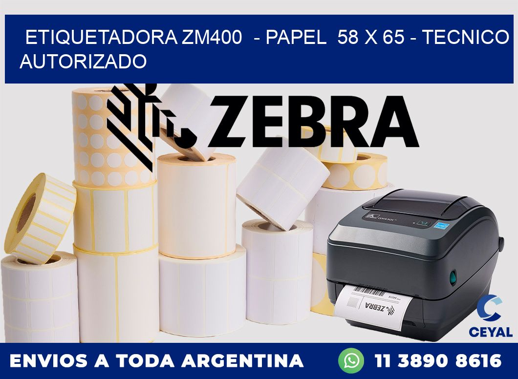 ETIQUETADORA ZM400  - PAPEL  58 x 65 - TECNICO AUTORIZADO