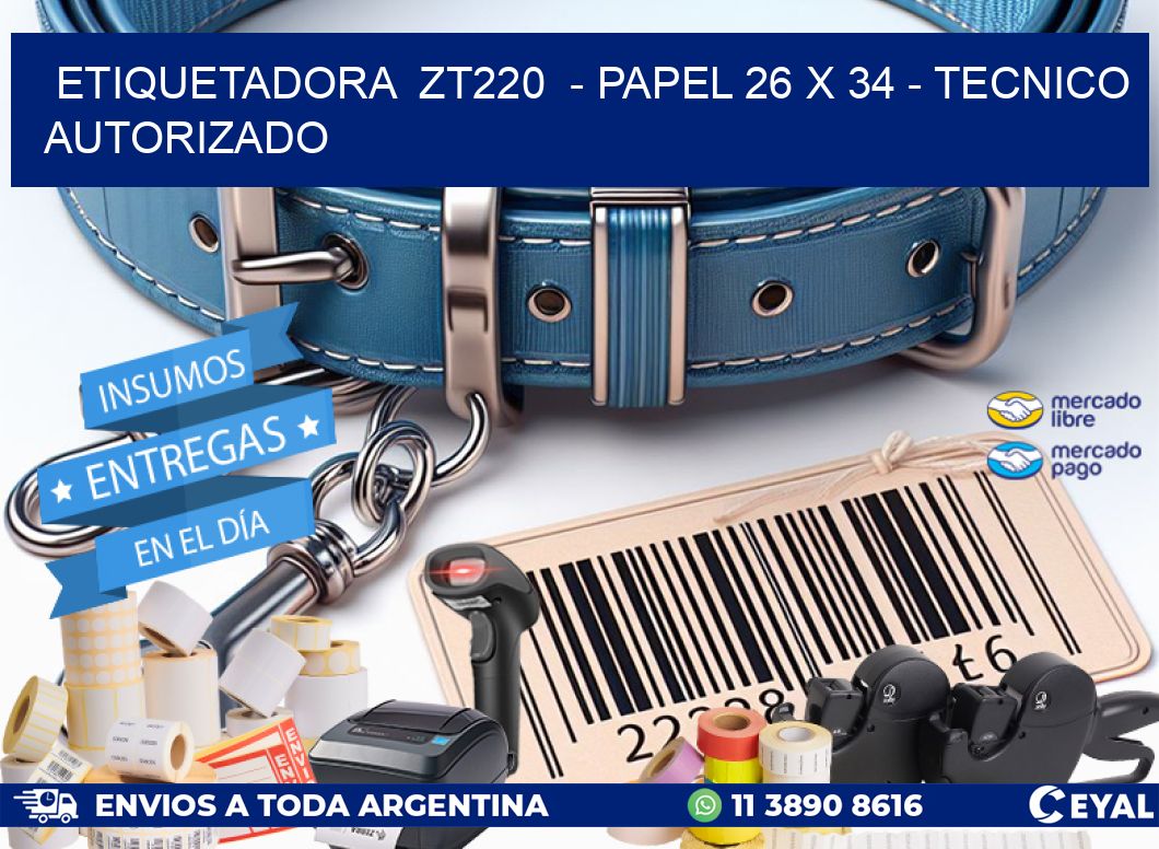 ETIQUETADORA  ZT220  - PAPEL 26 x 34 - TECNICO AUTORIZADO