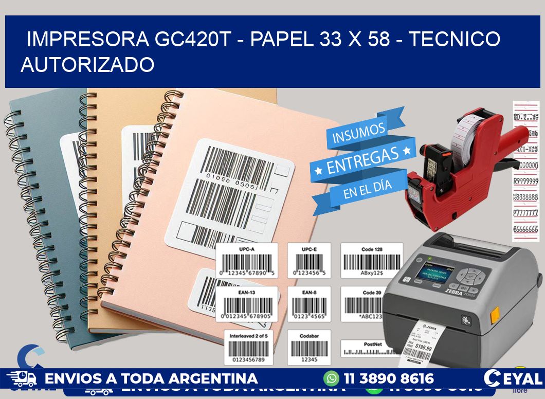 IMPRESORA GC420T - PAPEL 33 x 58 - TECNICO AUTORIZADO