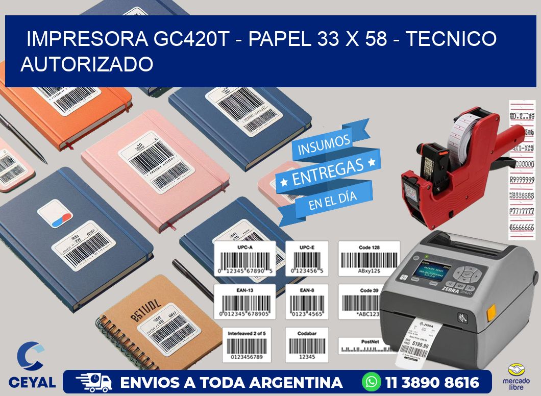 IMPRESORA GC420T - PAPEL 33 x 58 - TECNICO AUTORIZADO