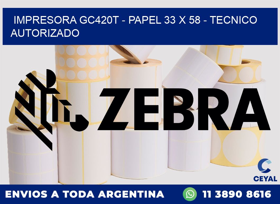 IMPRESORA GC420T - PAPEL 33 x 58 - TECNICO AUTORIZADO