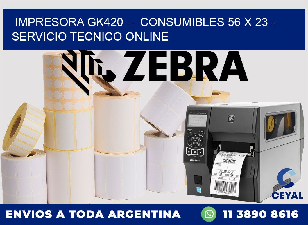 IMPRESORA GK420  -  CONSUMIBLES 56 x 23 - SERVICIO TECNICO ONLINE