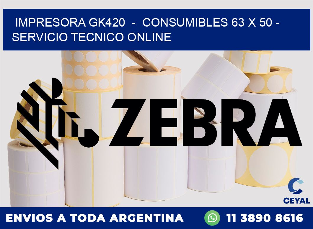 IMPRESORA GK420  -  CONSUMIBLES 63 x 50 - SERVICIO TECNICO ONLINE