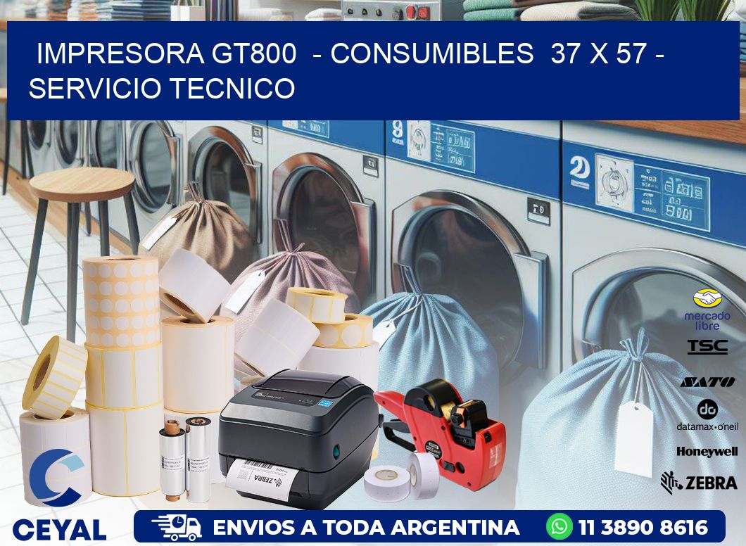 IMPRESORA GT800  - CONSUMIBLES  37 x 57 - SERVICIO TECNICO