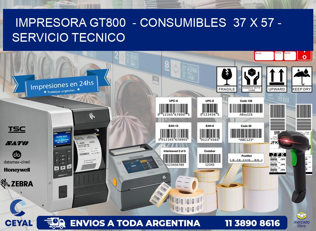 IMPRESORA GT800  - CONSUMIBLES  37 x 57 - SERVICIO TECNICO