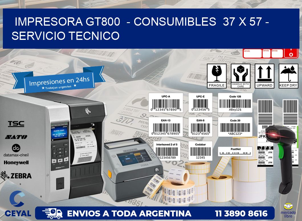 IMPRESORA GT800  - CONSUMIBLES  37 x 57 - SERVICIO TECNICO