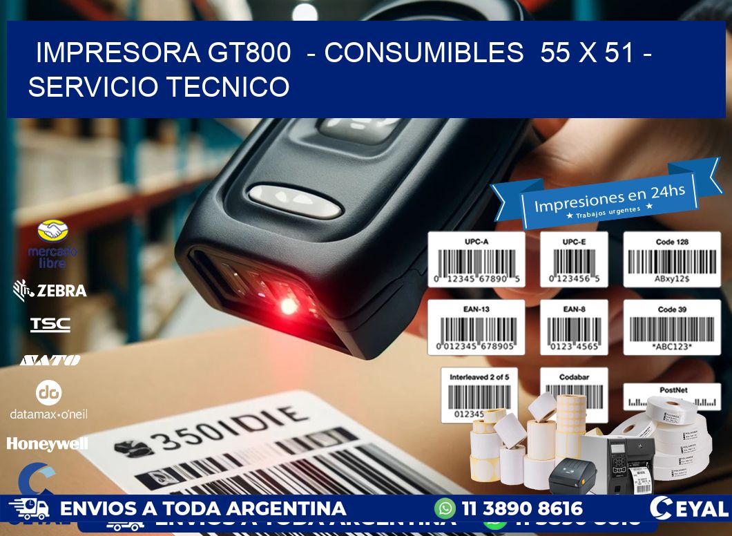 IMPRESORA GT800  - CONSUMIBLES  55 x 51 - SERVICIO TECNICO