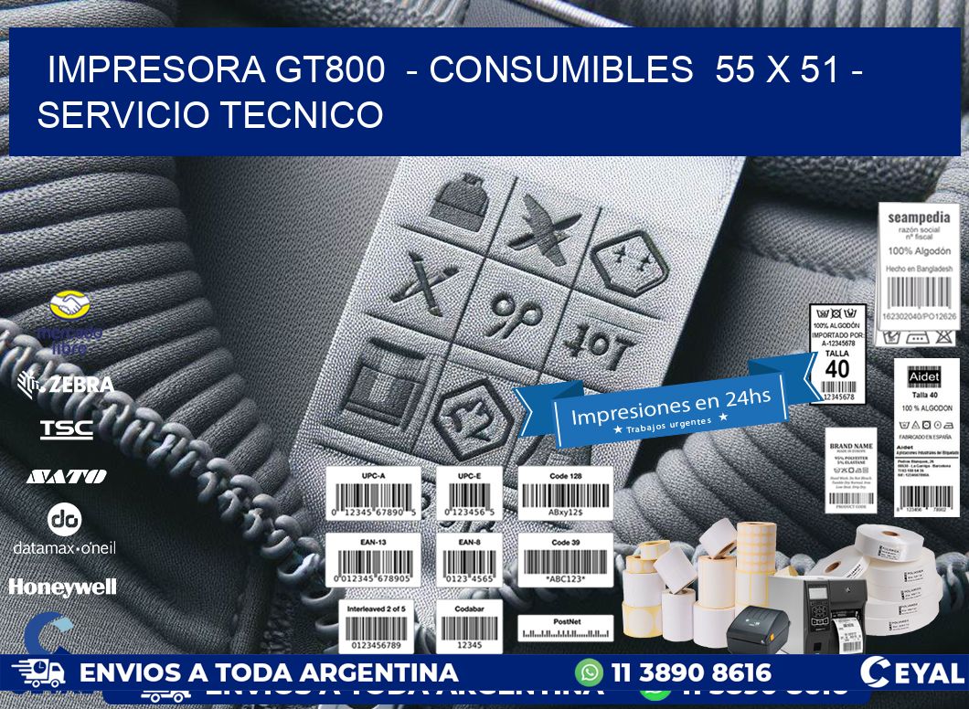 IMPRESORA GT800  - CONSUMIBLES  55 x 51 - SERVICIO TECNICO