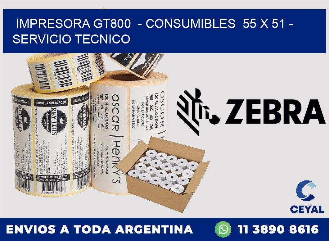 IMPRESORA GT800  - CONSUMIBLES  55 x 51 - SERVICIO TECNICO