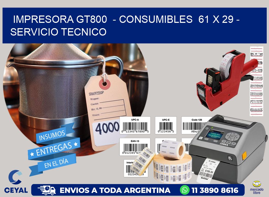 IMPRESORA GT800  - CONSUMIBLES  61 x 29 - SERVICIO TECNICO