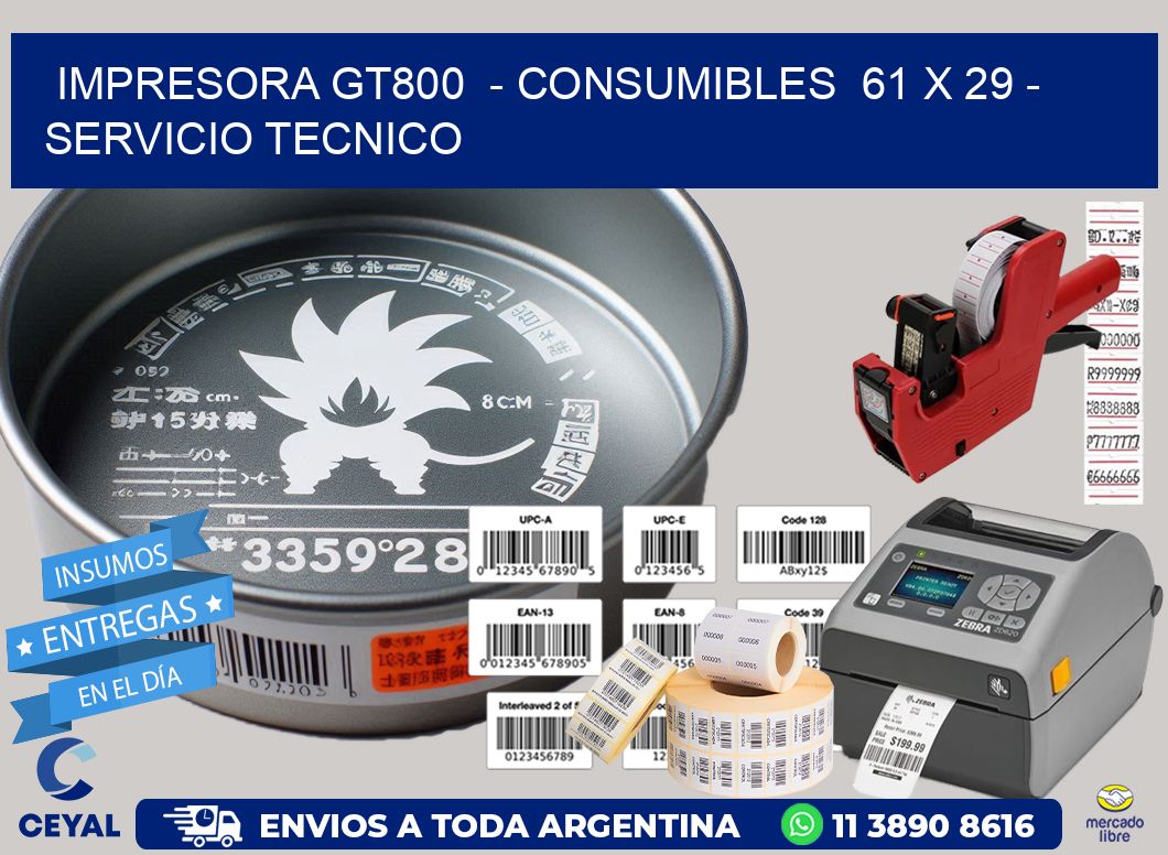 IMPRESORA GT800  – CONSUMIBLES  61 x 29 – SERVICIO TECNICO