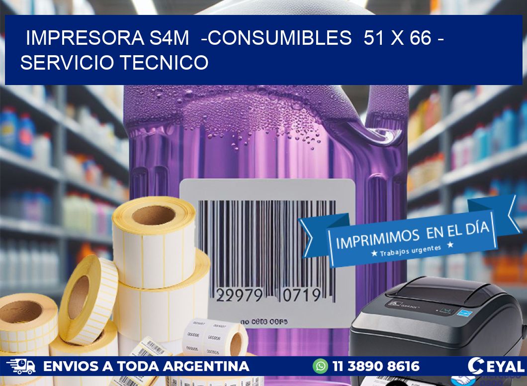 IMPRESORA S4M  -CONSUMIBLES  51 x 66 - SERVICIO TECNICO