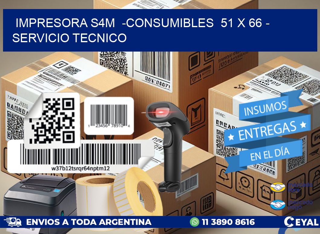 IMPRESORA S4M  -CONSUMIBLES  51 x 66 - SERVICIO TECNICO