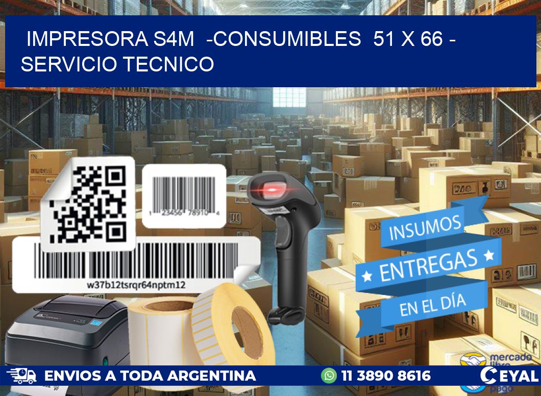 IMPRESORA S4M  -CONSUMIBLES  51 x 66 – SERVICIO TECNICO