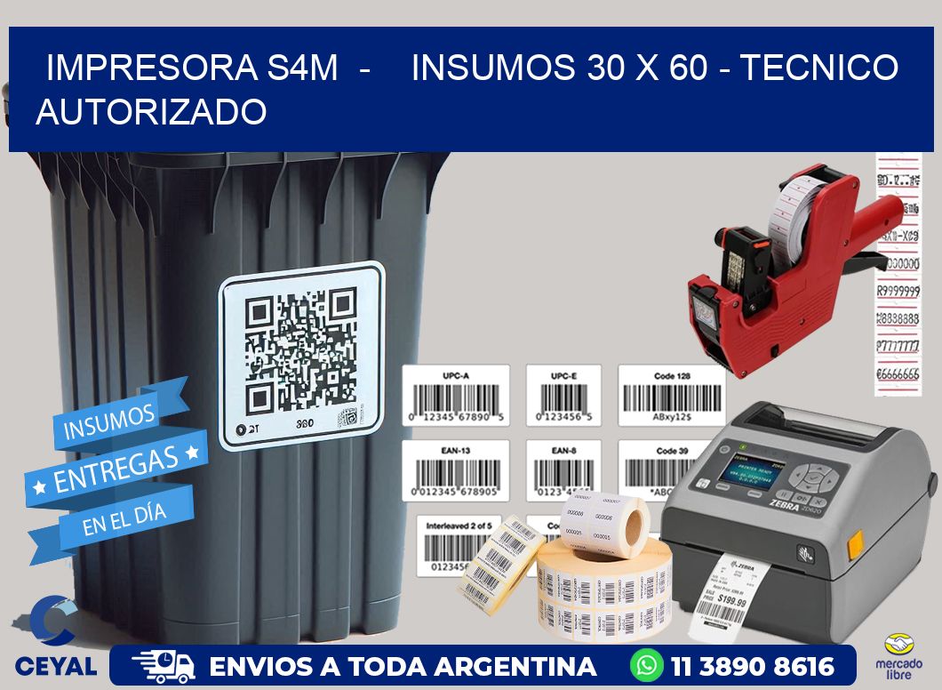 IMPRESORA S4M  -    INSUMOS 30 x 60 - TECNICO AUTORIZADO